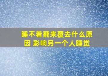 睡不着翻来覆去什么原因 影响另一个人睡觉